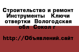 Строительство и ремонт Инструменты - Ключи,отвертки. Вологодская обл.,Сокол г.